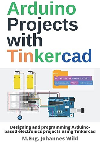 Arduino Projects with Tinkercad: Designing and programming Arduino-based electronics projects using Tinkercad (Arduino | Introduction and Projects, Band 2)