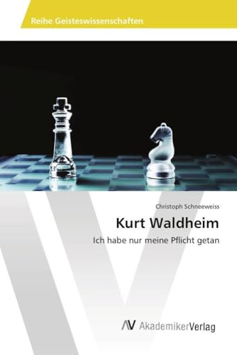 Kurt Waldheim: Ich habe nur meine Pflicht getan