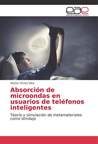 Absorción de microondas en usuarios de teléfonos inteligentes: Teoría y simulación de metamateriales como blindaje