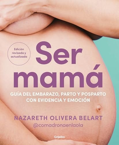Ser mamá. Guía del embarazo, parto y posparto con evidencia y emoción: Edición actualizada y revisada (Embarazo, bebé y crianza)