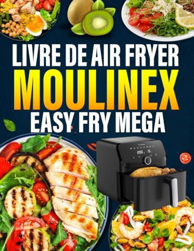Livre de Air Fryer Moulinex Easy Fry Mega: 300 Recettes, La cuisine facile et rapide au quotidien | Des plats variés et sains à réaliser sans effort avec votre friteuse à air