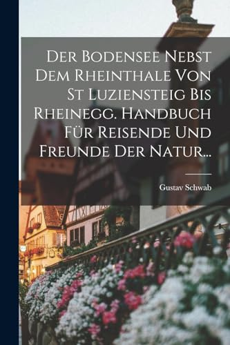 Der Bodensee Nebst Dem Rheinthale Von St Luziensteig Bis Rheinegg. Handbuch Für Reisende Und Freunde Der Natur...
