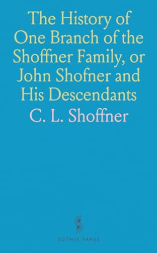 The History of One Branch of the Shoffner Family, or John Shofner and His Descendants: Including Also Records of the Shoffner Reunions