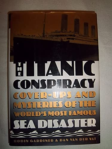 The Titanic Conspiracy: Cover-Ups and Mysteries of the World's Most Famous Sea Disaster