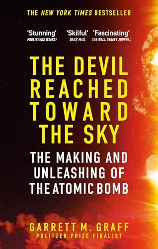 The Devil Reached Toward the Sky: The Making and Unleashing of the Atomic Bomb - By The People Who Were There
