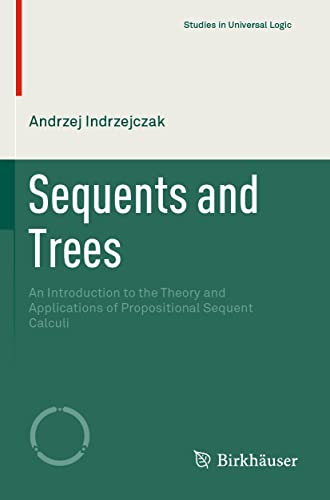 Sequents and Trees: An Introduction to the Theory and Applications of Propositional Sequent Calculi (Studies in Universal Logic)