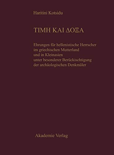 TIME KAI DOXA: Ehrungen für hellenistische Herrscher im griechischen Mutterland und in Kleinasien unter besonderer Berücksichtigung der archäologischen Denkmäler