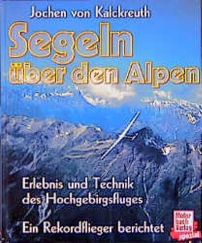 Segeln über den Alpen: Erlebnis und Technik des Hochgebirgsfluges