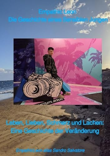Empathic Leon – Die Geschichte eines Sensiblen Jungen: Leben, Lieben, Schmerz und Lachen: Eine Geschichte der Veränderung