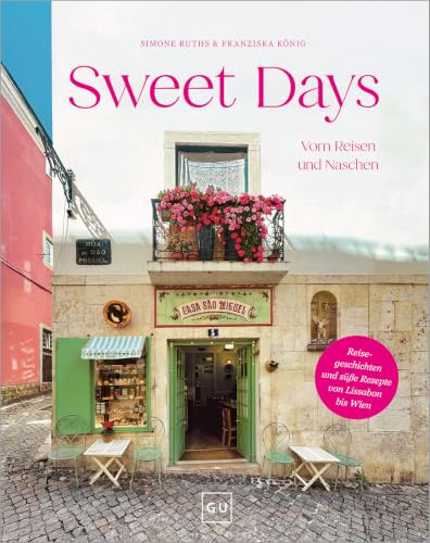 SWEET DAYS: Vom Reisen & Naschen – Backrezepte aus Europa – Kuchen & süße Klassiker für echtes Urlaubsgefühl