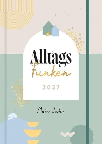 Alltagsfunken 2027: Mein Jahr: der achtsame DIN-A5 Buchkalender: 12 inspirierende Monatstexte, spirituelle Gedanken, Reflexionsfragen und Platz für Notizen als Buch-Kalender