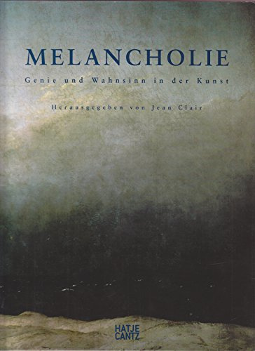 Melancholie. Genie und Wahnsinn in der Kunst.
