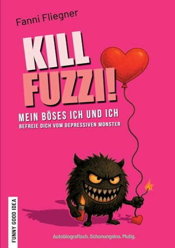 Kill Fuzzi!: Mein böses ich und ich - Befreie Dich vom depressiven Monster