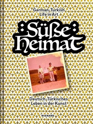 Süße Heimat: Deutsch-Türkisches Leben in der Kunst. German-Turkish Life in Art