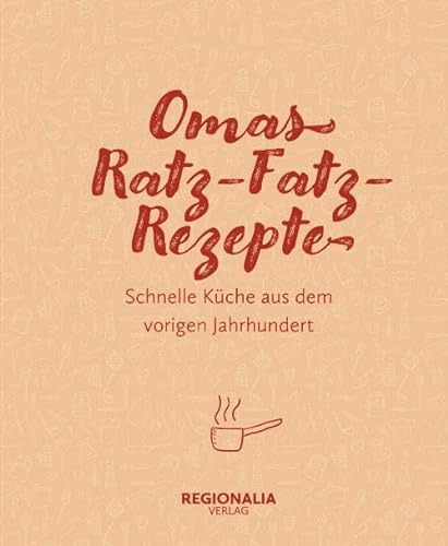 Omas Ratz-Fatz-Rezepte: Schnelle Küche aus dem vorigen Jahrhundert