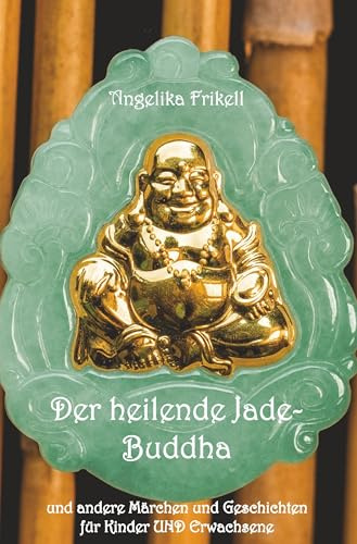 Der heilende Jade-Buddha: und andere Märchen und Geschichten für Kinder UND Erwachsene