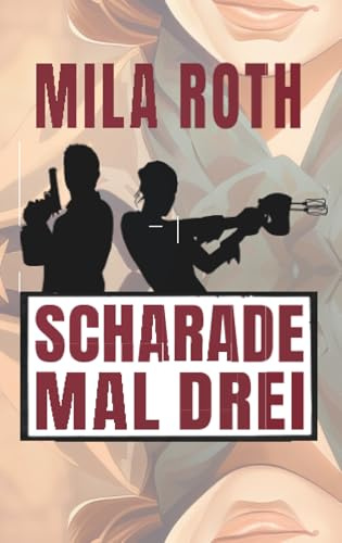 Scharade mal drei: Agententhriller mit Action, Spannung, schlagfertigen Dialogen, Romantik und einem Schuss Humor (Spionin wider Willen, Band 9)