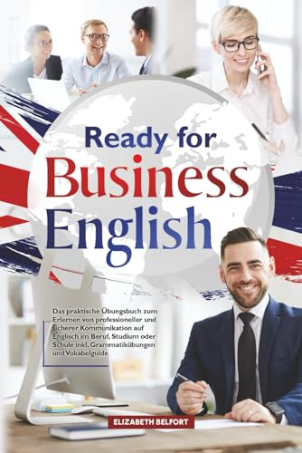 Ready for Business English: Das praktische Übungsbuch zum Erlernen von professioneller und sicherer Kommunikation auf Englisch im Beruf, Studium oder Schule inkl. Grammatikübungen und Vokabelguide