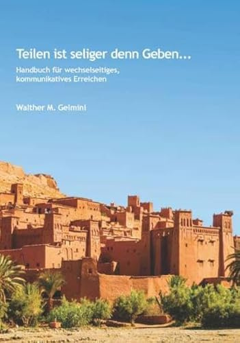 Teilen ist seliger denn Geben ...: Ein Handbuch für wechselseitiges, kommunikatives Erreichen