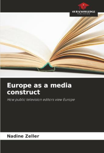 Europe as a media construct: How public television editors view Europe