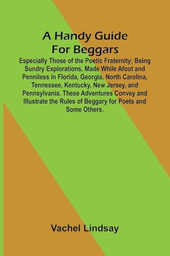 A Handy Guide For Beggars: Especially Those Of The Poetic Fraternity; Being Sundry Explorations, Made While Afoot And Penniless In Florida, Georgia, ... These Adventures Convey And Illustrate