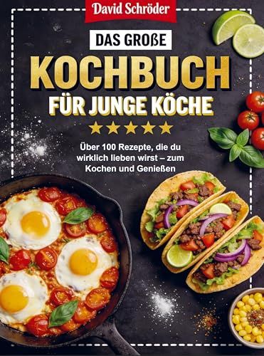 Das große Kochbuch für junge Köche: Über 100 Rezepte, die du wirklich lieben wirst - zum Kochen und Genießen