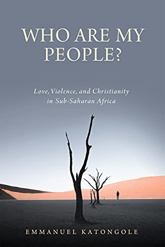 Who Are My People?: Love, Violence, and Christianity in Sub-Saharan Africa (Contending Modernities)
