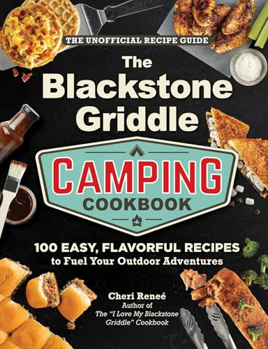 The Blackstone Griddle Camping Cookbook: 100 Easy, Flavorful Recipes to Fuel Your Outdoor Adventures (I Love My Cookbook Series)