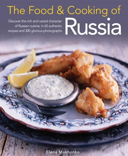 The Food & Cooking of Russia: Discover the rich and varied character of Russian cuising, in 60 authentic recipes and 300 glorious photographs