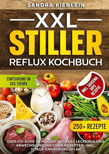 XXL Stiller Reflux Kochbuch: Endlich Ruhe im Magen! Mit 250+ leckeren und abwechslungsreichen Rezepten. Inkl. 7-Tage-Ernährungsplan