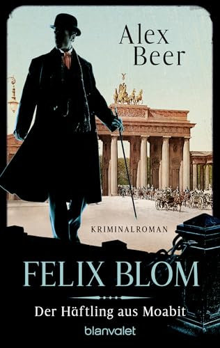 Felix Blom. Der Häftling aus Moabit: Kriminalroman - Bestes Lesevergnügen von der Meisterin des historischen Kriminalromans! (Ein Felix-Blom-Krimi, Band 1)