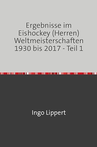 Sportstatistik / Ergebnisse im Eishockey (Herren) Weltmeisterschaften 1930 bis 2017 - Teil 1