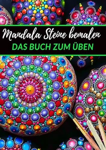Mandala Steine bemalen das Buch zum Üben: Ein Steine bemalen Buch mit verschiedenen Vorlagen zum Ausmalen und üben | Dot Mandala | Dot Painting | Steine kreativ bemalen das Übungsheft