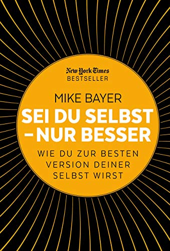 Sei du selbst - nur besser: Wie du zur besten Version deiner selbst wirst