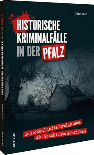 Historische Kriminalfälle in der Pfalz: Schicksalhafte Ereignisse, die Geschichte schrieben