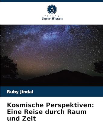Kosmische Perspektiven: Eine Reise durch Raum und Zeit: DE