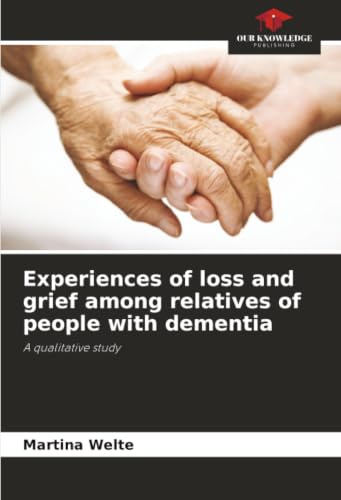 Experiences of loss and grief among relatives of people with dementia: A qualitative study