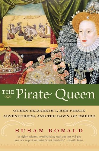 The Pirate Queen: Queen Elizabeth I, Her Pirate Adventurers, and the Dawn of Empire – A Fresh Biography of the Visionary Monarch and Her Swashbuckling Mariners