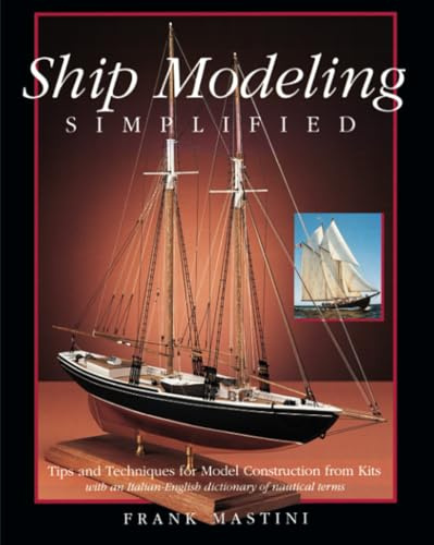 Ship Modeling Simplified: Tips and Techniques for Model Construction from Kits