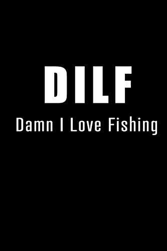 DILF - Damn I Love Fishing.: Blank Lined 6x9 Daddy Journal / Notebook - A Perfect Birthday, Wedding Anniversary, Mother's Day, Father's Day, ... or Thanksgiving gift from sons and daughters.