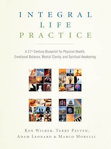 Integral Life Practice: A 21st Century Blueprint for Physical Health, Emotional Balance, Mental Clarity, and Spiritual Awakening