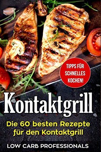 Kontaktgrill: Die 60 besten Rezepte für den Kontaktgrill