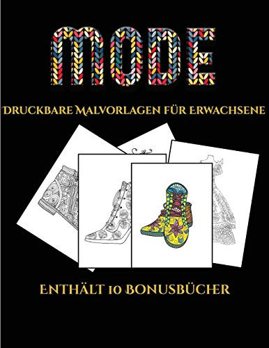 Druckbare Malvorlagen fur Erwachsene (Mode): Dieses Buch besteht aus 36 Malblatter, die zum Ausmalen, Einrahmen und/oder Meditieren verwendet werden ... werden und wird mit 10 Bonus-PD