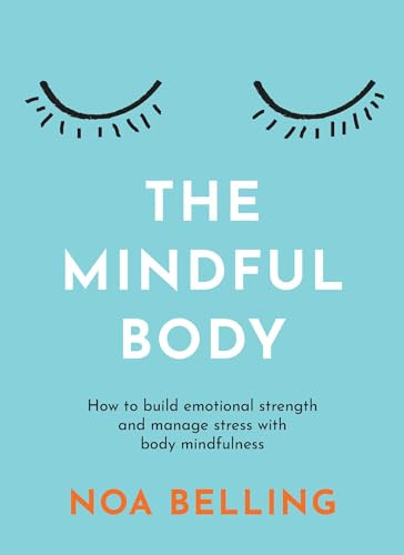 The Mindful Body: How to build emotional strength and manage stress with body mindfulness