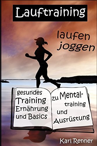 Laufen, joggen - gesundes Training, Ernährung und Basics zu Mentaltraining und Ausrüstung