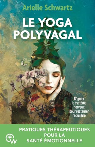 Le yoga polyvagal - Pratiques thérapeutiques pour la santé émotionnelle: Réguler le système nerveux pour restaurer l'équilibre
