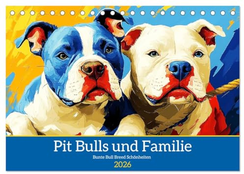 Pit Bulls und Familie. Bunte Bull Breed Schönheiten (Tischkalender 2026 DIN A5 quer), CALVENDO Monatskalender: Eine Sammlung einzigartiger Hunde-Porträts in farbenfrohen Paintings (CALVENDO Tiere)