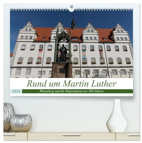 Rund um Martin Luther (hochwertiger Premium Wandkalender 2026 DIN A2 quer), Kunstdruck in Hochglanz: Ein Spaziergang durch Wittenberg auf Luthers Spuren (CALVENDO Orte)