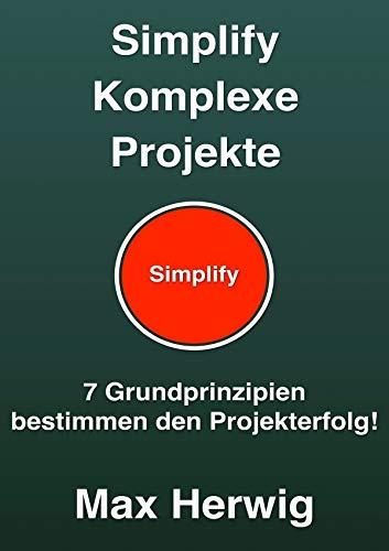 Simplify Komplexe Projekte: 7 Grundprinzipien bestimmen den Projekterfolg