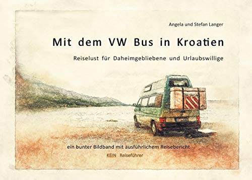 Mit dem VW Bus in Kroatien: Reiselust für Daheimgebliebene und Urlaubswillige